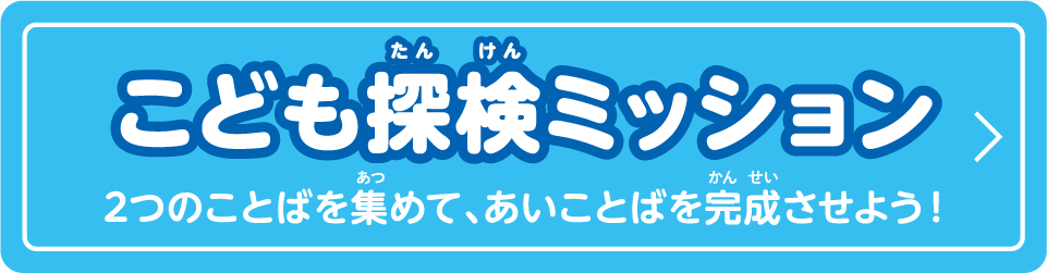 こども探検ミッション 2つのことばを集めて、あいことばを完成させよう！