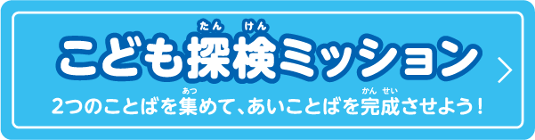 こども探検ミッション 2つのことばを集めて、あいことばを完成させよう！